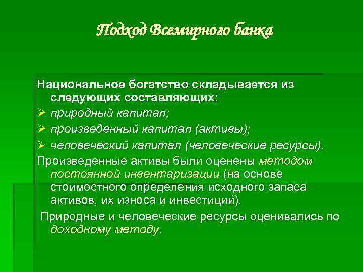 Подход Всемирного банка Национальное богатство складывается из следующих составляющих: Ø природный капитал; Ø произведенный