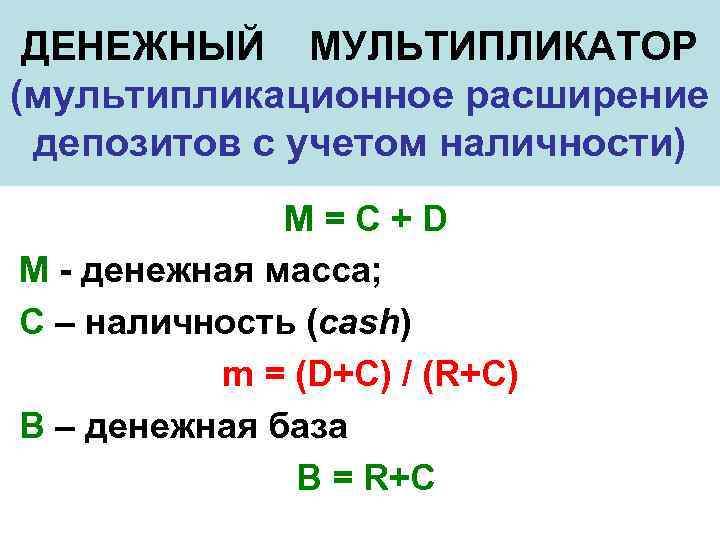 ДЕНЕЖНЫЙ МУЛЬТИПЛИКАТОР (мультипликационное расширение депозитов с учетом наличности) M=C+D M - денежная масса; С