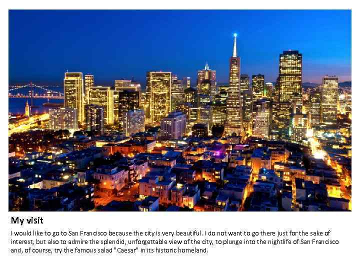 My visit I would like to go to San Francisco because the city is