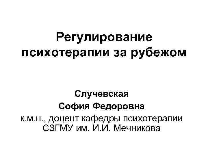 Регулирование психотерапии за рубежом Случевская София Федоровна к. м. н. , доцент кафедры психотерапии