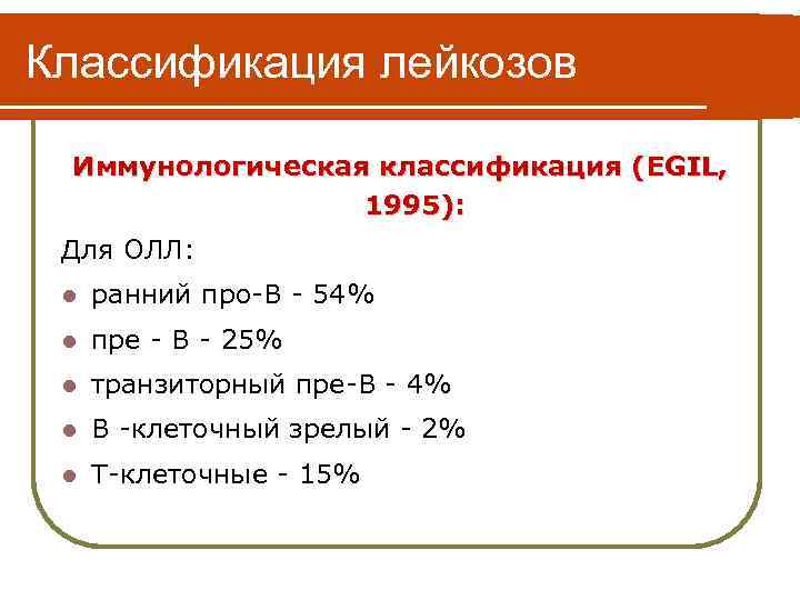 Классификация лейкозов Иммунологическая классификация (EGIL, 1995): Для ОЛЛ: l ранний про-В - 54% l