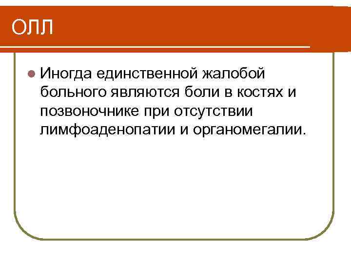 ОЛЛ l Иногда единственной жалобой больного являются боли в костях и позвоночнике при отсутствии