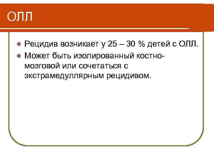 ОЛЛ Рецидив возникает у 25 – 30 % детей с ОЛЛ. l Может быть