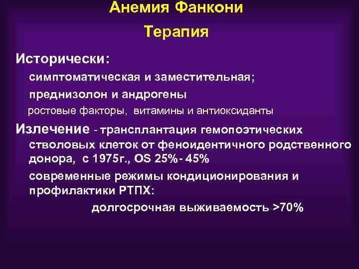 Анемия Фанкони Терапия Исторически: симптоматическая и заместительная; преднизолон и андрогены ростовые факторы, витамины и