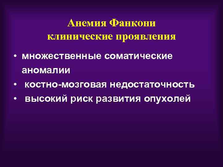Анемия Фанкони клинические проявления • множественные соматические аномалии • костно-мозговая недостаточность • высокий риск