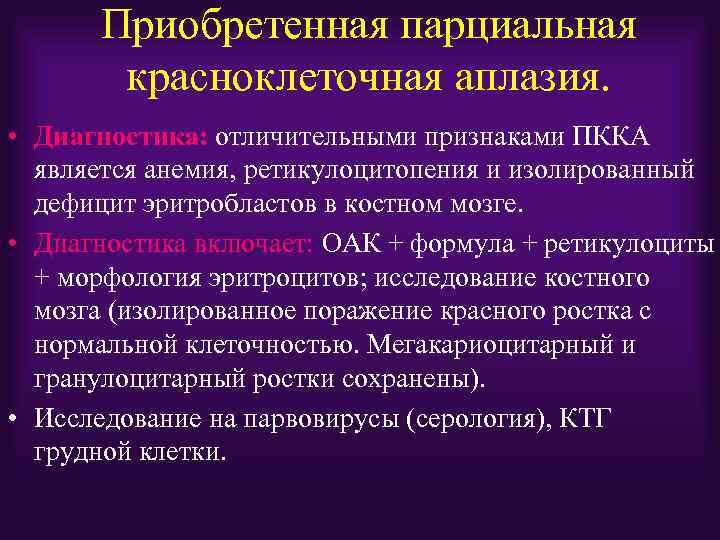 Приобретенная парциальная красноклеточная аплазия. • Диагностика: отличительными признаками ПККА является анемия, ретикулоцитопения и изолированный