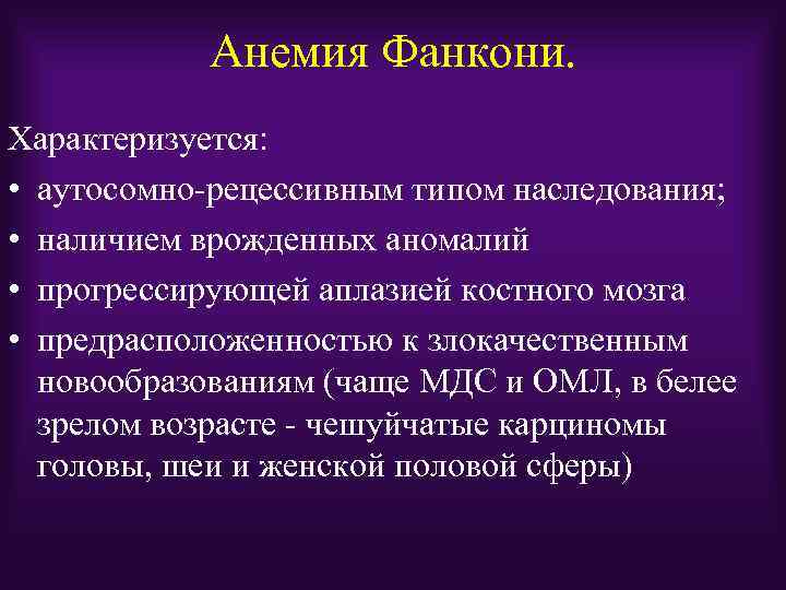 Анемия Фанкони. Характеризуется: • аутосомно-рецессивным типом наследования; • наличием врожденных аномалий • прогрессирующей аплазией