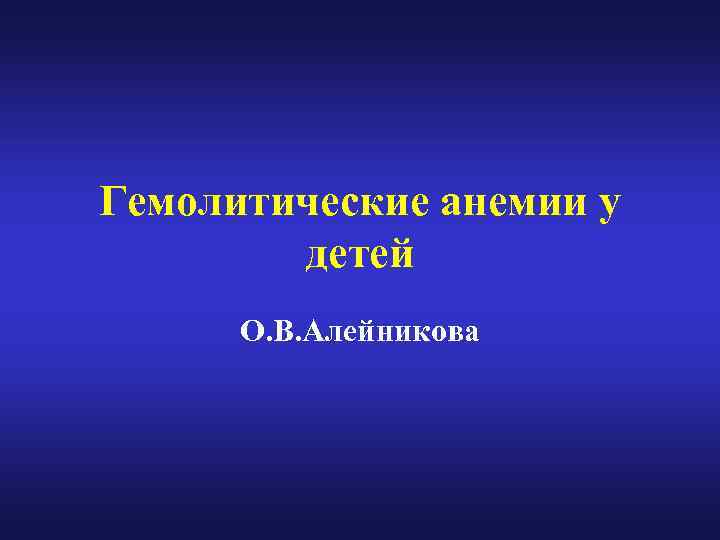 Гемолитические анемии у детей О. В. Алейникова 