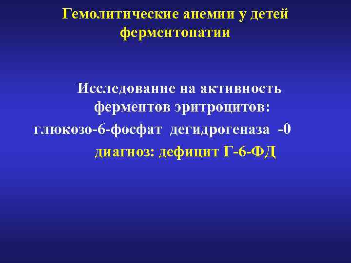 Гемолитические анемии у детей ферментопатии Исследование на активность ферментов эритроцитов: глюкозо-6 -фосфат дегидрогеназа -0