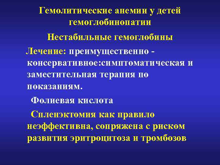 Гемолитические анемии у детей гемоглобинопатии Нестабильные гемоглобины Лечение: преимущественно консервативное: симптоматическая и заместительная терапия