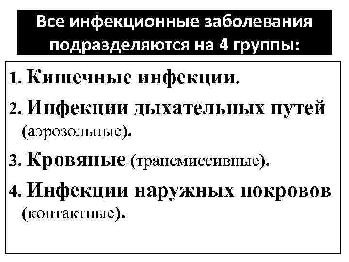  Все инфекционные заболевания подразделяются на 4 группы: 1. Кишечные инфекции. 2. Инфекции дыхательных