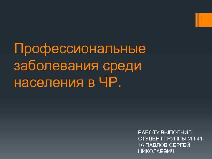 Профессиональные заболевания среди населения в ЧР. РАБОТУ ВЫПОЛНИЛ СТУДЕНТ ГРУППЫ УП-4116 ПАВЛОВ СЕРГЕЙ НИКОЛАЕВИЧ