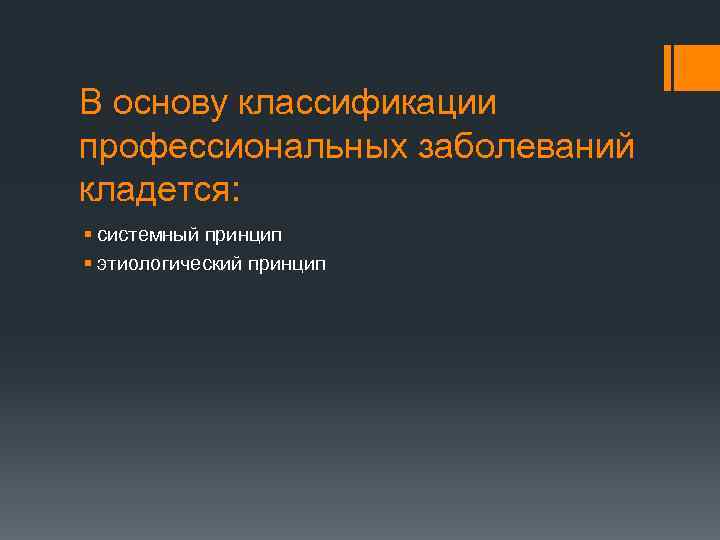 В основу классификации профессиональных заболеваний кладется: § системный принцип § этиологический принцип 