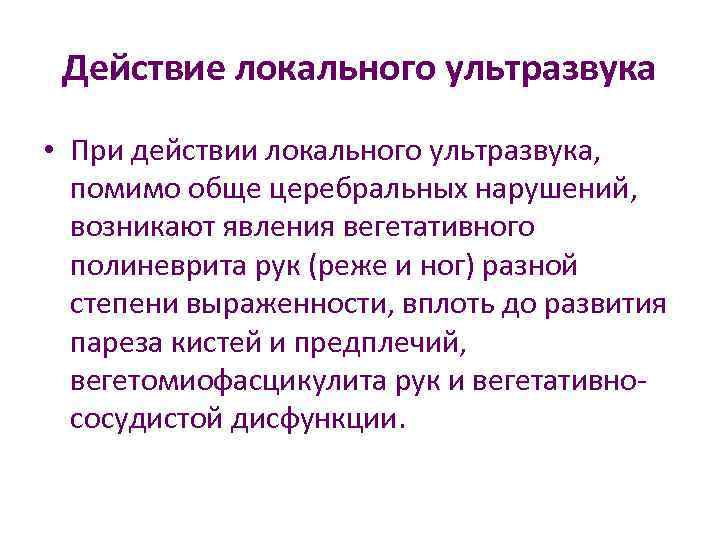 Действие локального ультразвука • При действии локального ультразвука, помимо обще церебральных нарушений, возникают явления