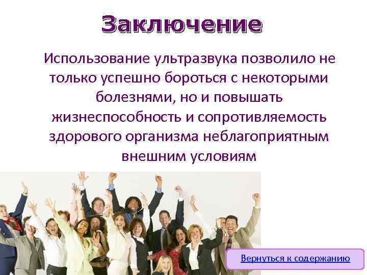 Заключение Использование ультразвука позволило не только успешно бороться с некоторыми болезнями, но и повышать