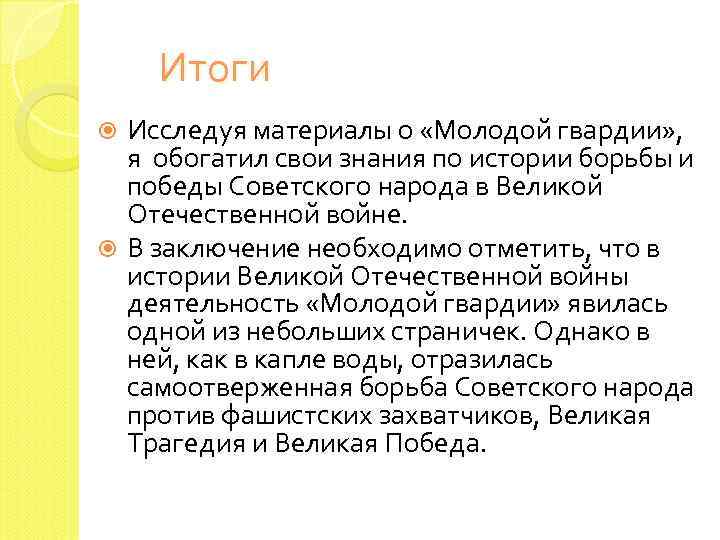 Итоги Исследуя материалы о «Молодой гвардии» , я обогатил свои знания по истории борьбы