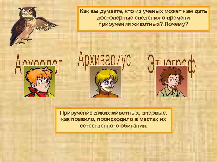 Как вы думаете, кто из ученых может нам дать достоверные сведения о времени приручения