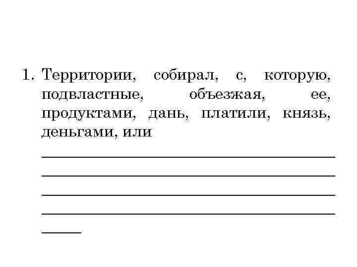 1. Территории, собирал, с, которую, подвластные, объезжая, ее, продуктами, дань, платили, князь, деньгами, или