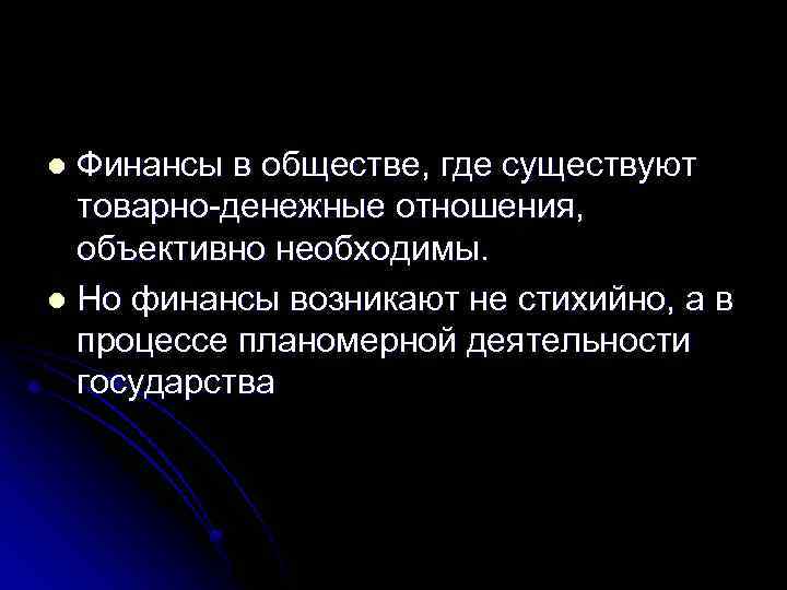 Финансы в обществе, где существуют товарно-денежные отношения, объективно необходимы. l Но финансы возникают не