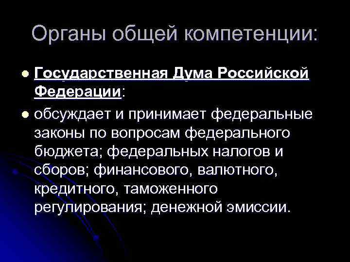 Органы общей компетенции: Государственная Дума Российской Федерации: l обсуждает и принимает федеральные законы по