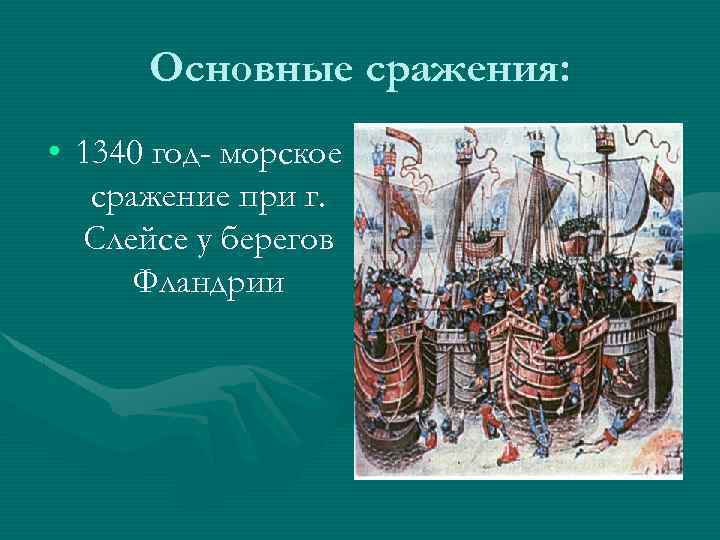 Основные сражения: • 1340 год- морское сражение при г. Слейсе у берегов Фландрии 