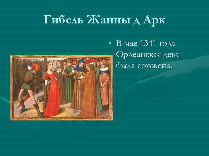 Гибель Жанны д Арк • В мае 1341 года Орлеанская дева была сожжена. 