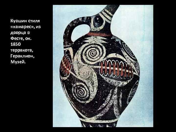 Кувшин стиля «камарес» , из дворца в Фесте, ок. 1850 терракота, Гераклион, Музей. 