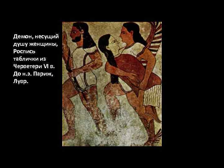 Демон, несущий душу женщины, Роспись таблички из Черветери VI в. До н. э. Париж,