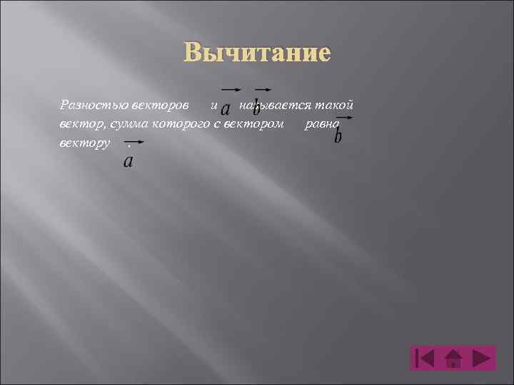 Вычитание Разностью векторов и называется такой вектор, сумма которого с вектором равна вектору. 