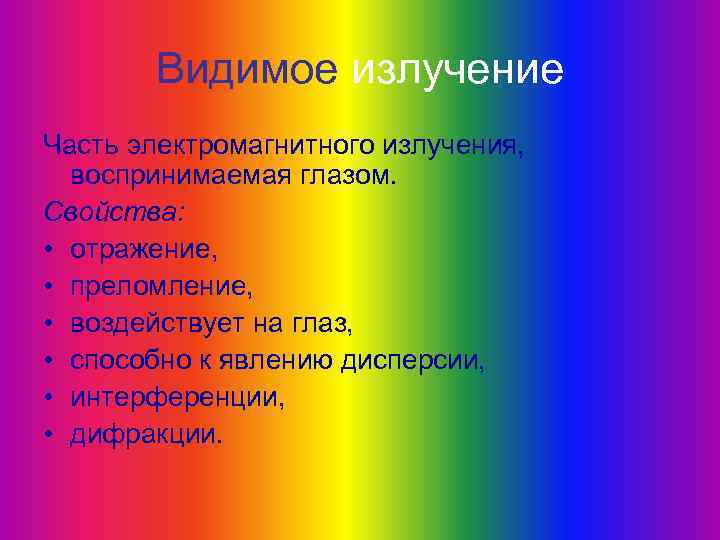 Видимое излучение Часть электромагнитного излучения, воспринимаемая глазом. Свойства: • отражение, • преломление, • воздействует