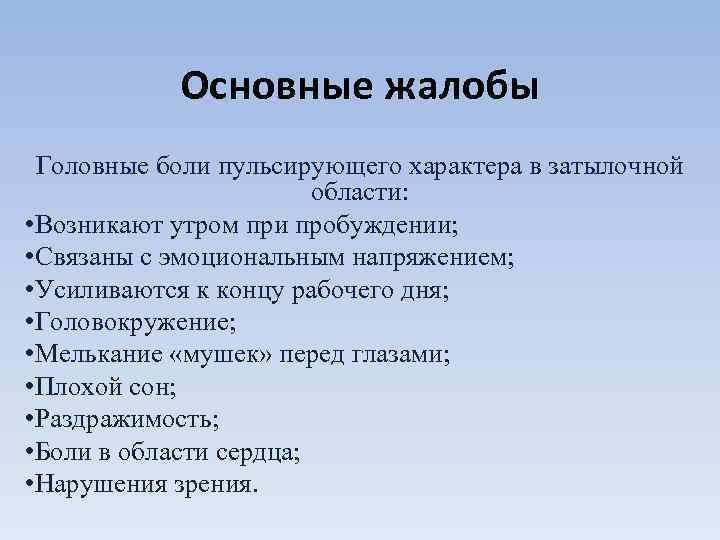 Основные жалобы Головные боли пульсирующего характера в затылочной области: • Возникают утром при пробуждении;