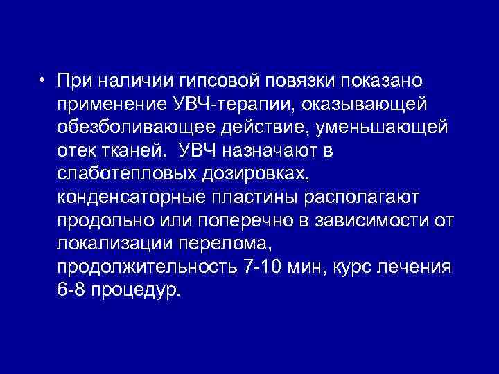  • При наличии гипсовой повязки показано применение УВЧ-терапии, оказывающей обезболивающее действие, уменьшающей отек