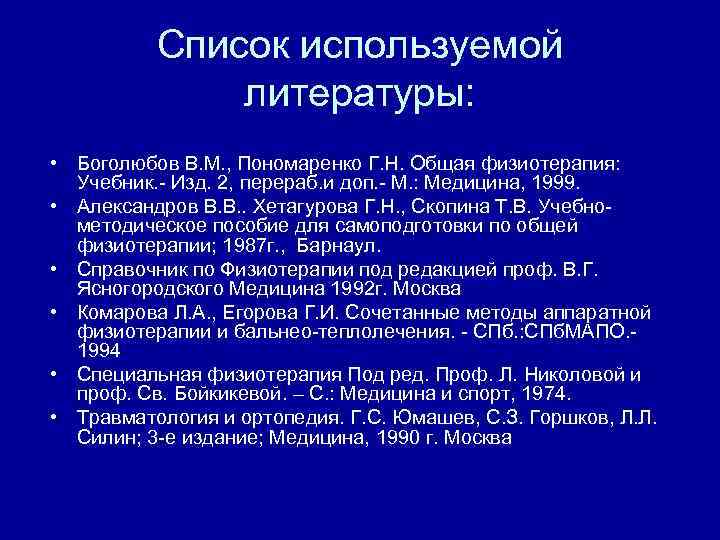 Список используемой литературы: • Боголюбов В. М. , Пономаренко Г. Н. Общая физиотерапия: Учебник.