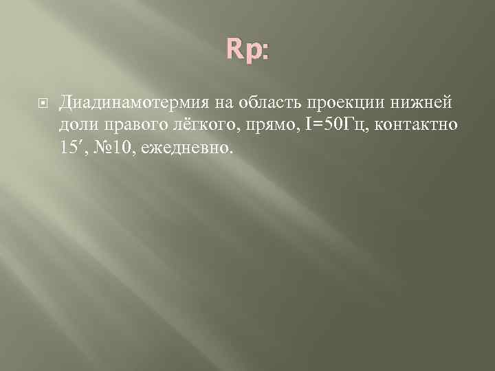 Rp: Диадинамотермия на область проекции нижней доли правого лёгкого, прямо, I=50 Гц, контактно 15’,