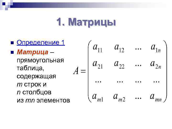 1. Матрицы n n Определение 1 Матрица – прямоугольная таблица, содержащая m строк и