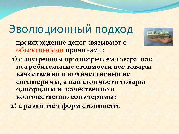 Эволюционный подход происхождение денег связывают с объективными причинами: 1) с внутренним противоречием товара: как