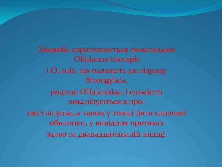 Хвороба спричинюється нематодами Ollulanus tricuspis і O. suis, що належать до підряду Strongylata, родини