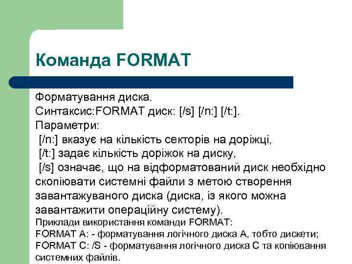 Команда FORMAT Форматування диска. Синтаксис: FORMAT диск: [/s] [/n: ] [/t: ]. Параметри: [/n: