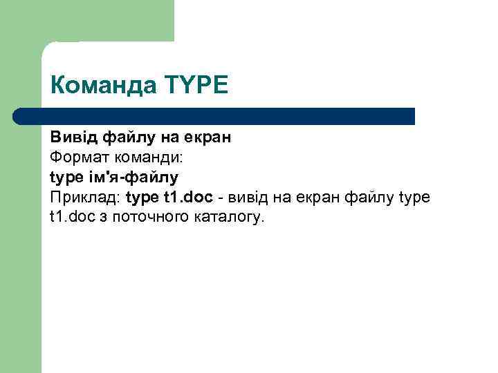 Команда TYPE Вивід файлу на екран Формат команди: type ім'я-файлу Приклад: type t 1.