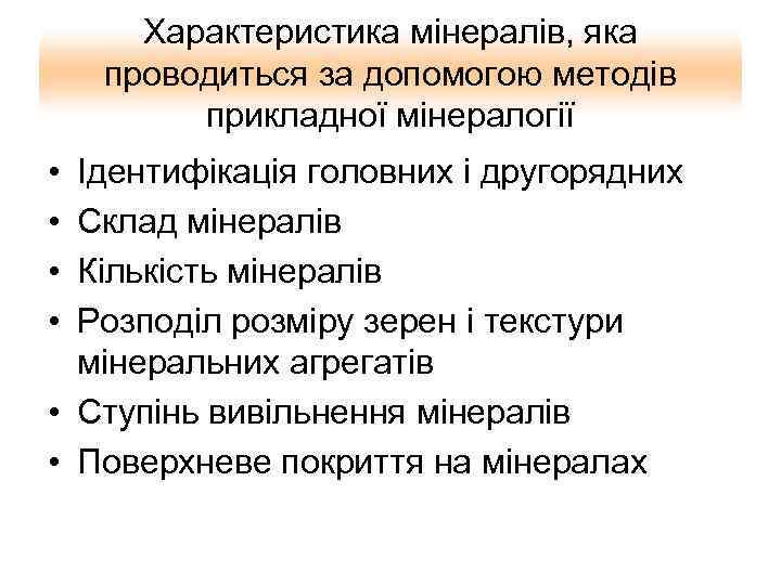 Характеристика мінералів, яка проводиться за допомогою методів прикладної мінералогії • • Ідентифікація головних і