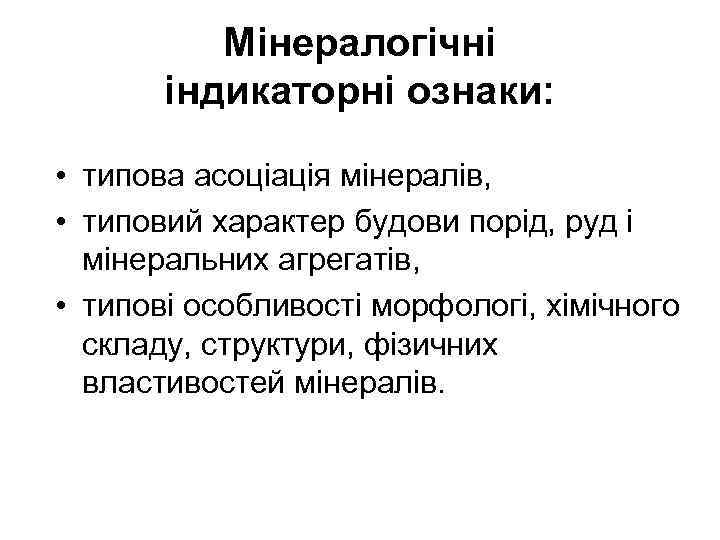 Мінералогічні індикаторні ознаки: • типова асоціація мінералів, • типовий характер будови порід, руд і