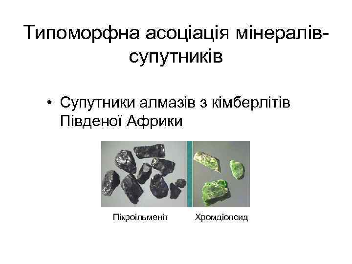 Типоморфна асоціація мінералівсупутників • Супутники алмазів з кімберлітів Південої Африки Пікроільменіт Хромдіопсид 