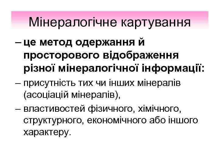 Мінералогічне картування – це метод одержання й просторового відображення різної мінералогічної інформації: – присутність