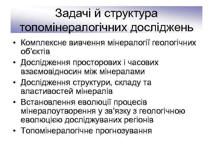 Задачі й структура топомінералогічних досліджень • Комплексне вивчення мінералогії геологічних об’єктів • Дослідження просторових