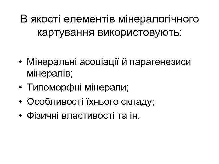 В якості елементів мінералогічного картування використовують: • Мінеральні асоціації й парагенезиси мінералів; • Типоморфні