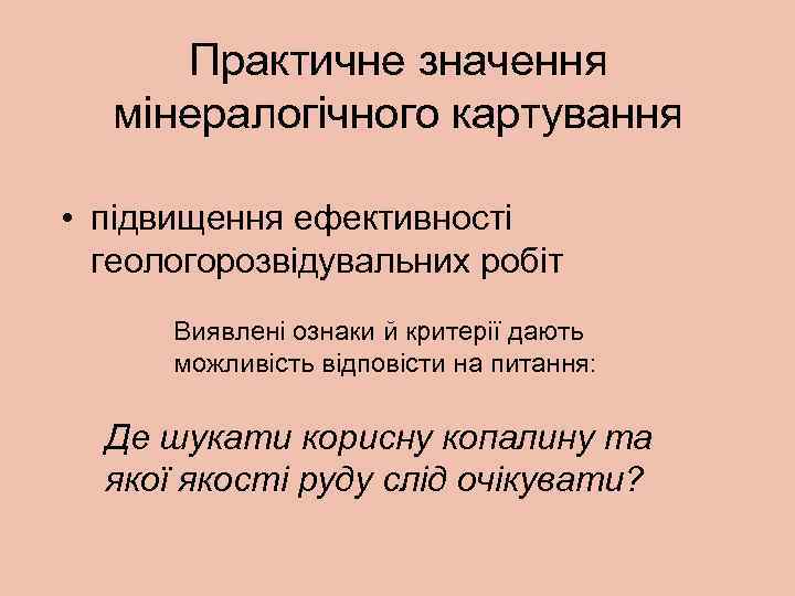 Практичне значення мінералогічного картування • підвищення ефективності геологорозвідувальних робіт Виявлені ознаки й критерії дають