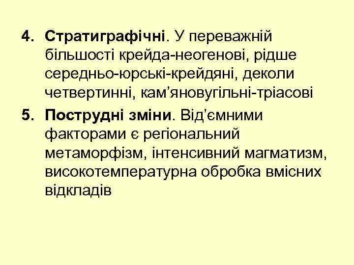 4. Стратиграфічні. У переважній більшості крейда-неогенові, рідше середньо-юрські-крейдяні, деколи четвертинні, кам’яновугільні-тріасові 5. Пострудні зміни.