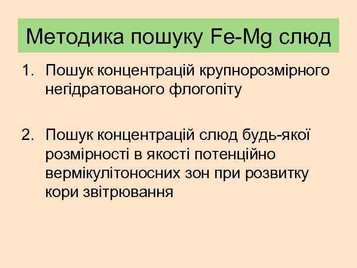 Методика пошуку Fe-Mg слюд 1. Пошук концентрацій крупнорозмірного негідратованого флогопіту 2. Пошук концентрацій слюд