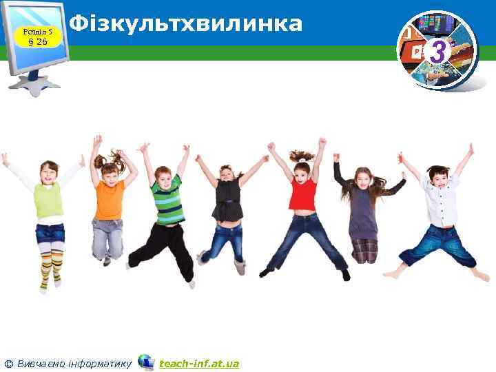 Розділ 5 § 26 Фізкультхвилинка © Вивчаємо інформатику teach-inf. at. ua 3 