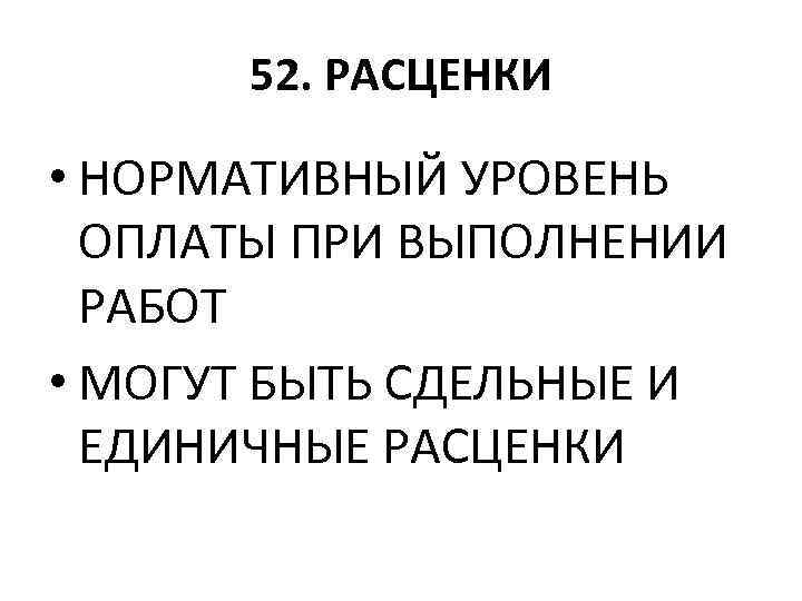 52. РАСЦЕНКИ • НОРМАТИВНЫЙ УРОВЕНЬ ОПЛАТЫ ПРИ ВЫПОЛНЕНИИ РАБОТ • МОГУТ БЫТЬ СДЕЛЬНЫЕ И